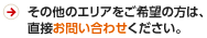 その他のエリアをご希望の方は、直接お問い合わせください。