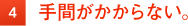 4 手間がかからない。