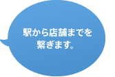 駅から店舗までを繋ぎます。