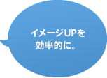 イメージUPを効率的に。